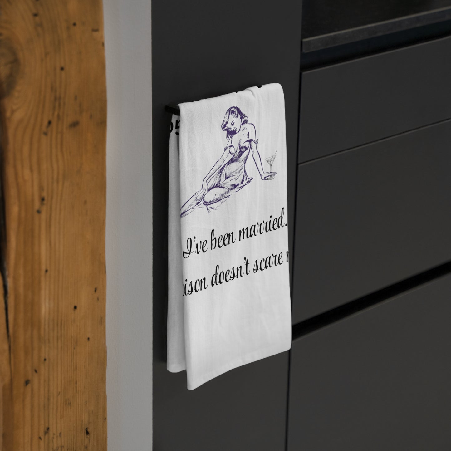 Humorous Tea Towel - 'Go ahead, try me... I've been married. Prison doesn't scare me.' For the brave woman who takes no $*&! from anyone!